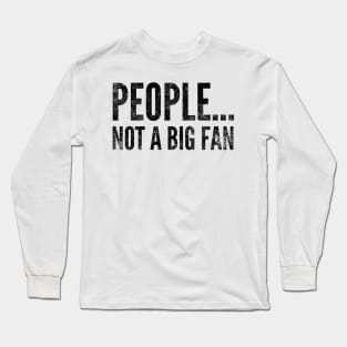 People....not a big fan - funny design for antisocial people Long Sleeve T-Shirt